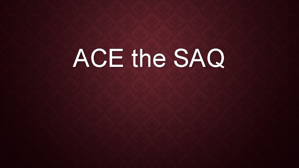 ACE the SAQ 