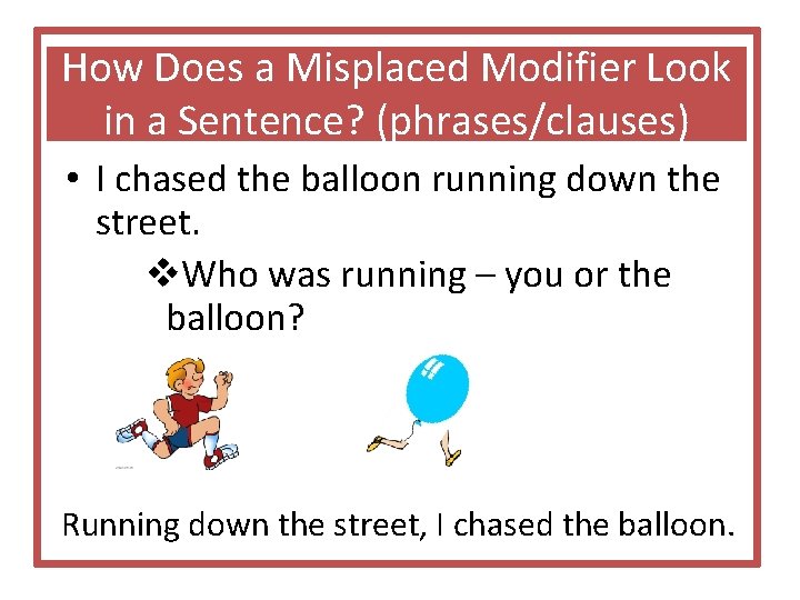 How Does a Misplaced Modifier Look in a Sentence? (phrases/clauses) • I chased the