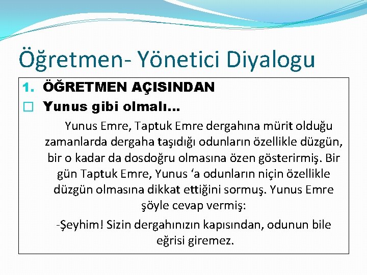 Öğretmen- Yönetici Diyalogu 1. ÖĞRETMEN AÇISINDAN � Yunus gibi olmalı… Yunus Emre, Taptuk Emre