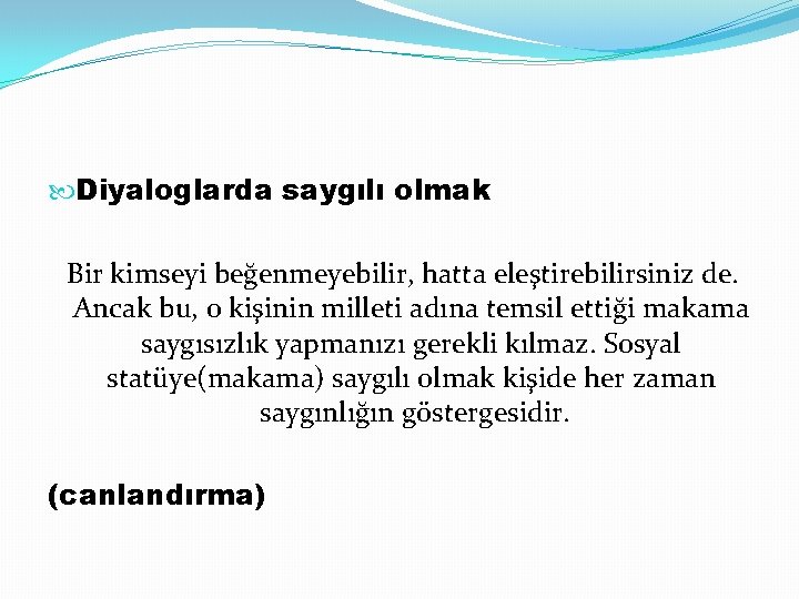  Diyaloglarda saygılı olmak Bir kimseyi beğenmeyebilir, hatta eleştirebilirsiniz de. Ancak bu, o kişinin