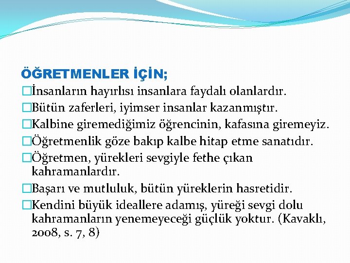 ÖĞRETMENLER İÇİN; �İnsanların hayırlısı insanlara faydalı olanlardır. �Bütün zaferleri, iyimser insanlar kazanmıştır. �Kalbine giremediğimiz