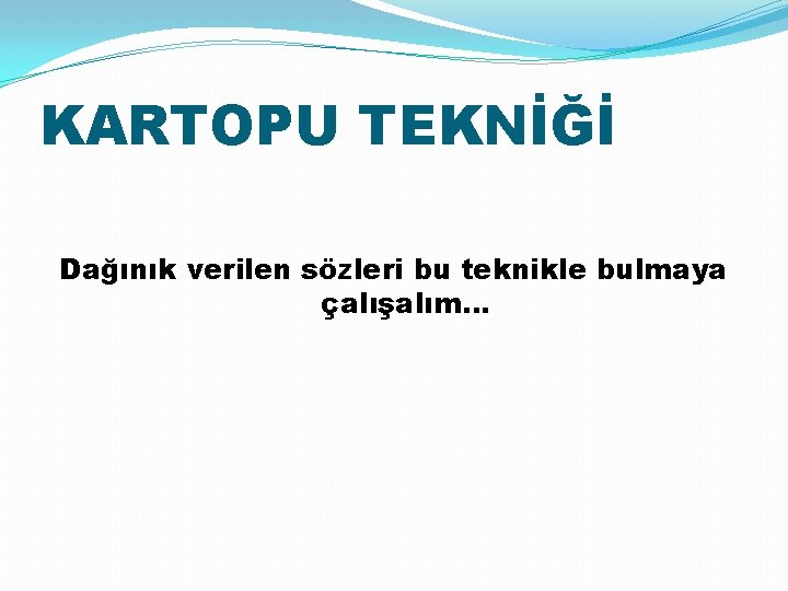 KARTOPU TEKNİĞİ Dağınık verilen sözleri bu teknikle bulmaya çalışalım… 