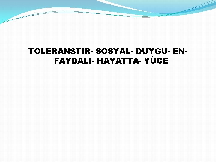 TOLERANSTIR- SOSYAL- DUYGU- ENFAYDALI- HAYATTA- YÜCE 