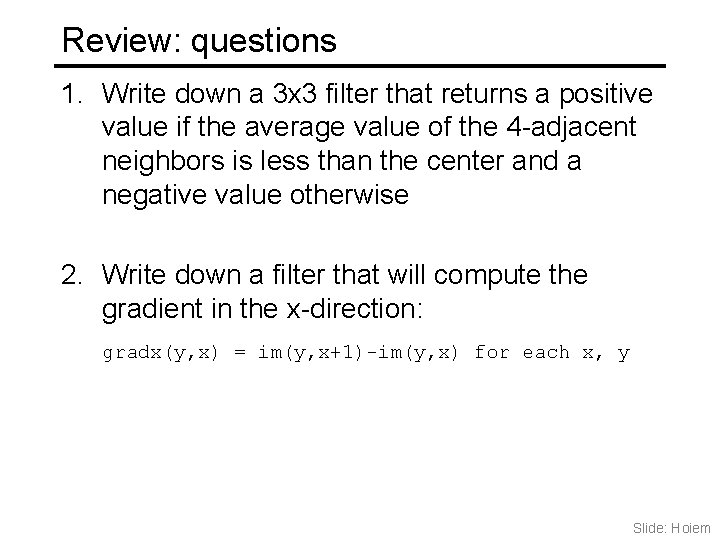 Review: questions 1. Write down a 3 x 3 filter that returns a positive