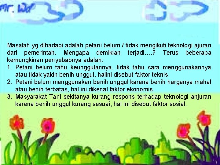 Masalah yg dihadapi adalah petani belum / tidak mengikuti teknologi ajuran dari pemerintah. Mengapa