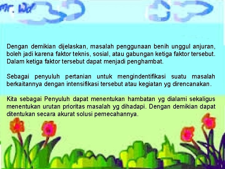 Dengan demikian dijelaskan, masalah penggunaan benih unggul anjuran, boleh jadi karena faktor teknis, sosial,
