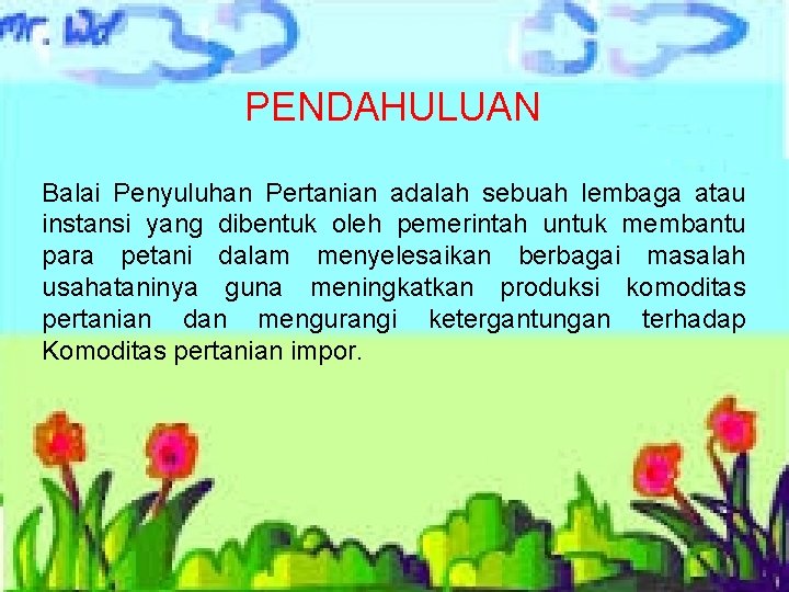 PENDAHULUAN Balai Penyuluhan Pertanian adalah sebuah lembaga atau instansi yang dibentuk oleh pemerintah untuk