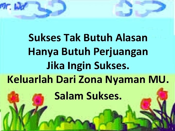 Sukses Tak Butuh Alasan Hanya Butuh Perjuangan Jika Ingin Sukses. Keluarlah Dari Zona Nyaman