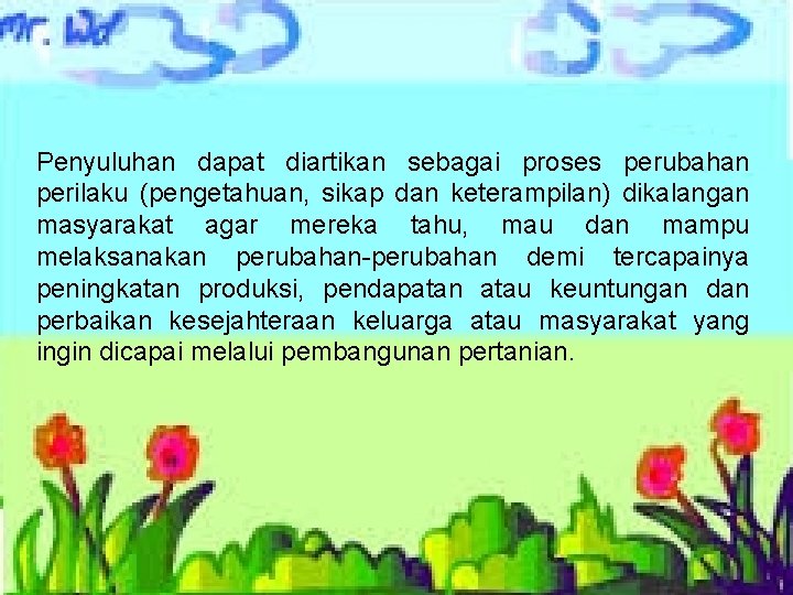 Penyuluhan dapat diartikan sebagai proses perubahan perilaku (pengetahuan, sikap dan keterampilan) dikalangan masyarakat agar