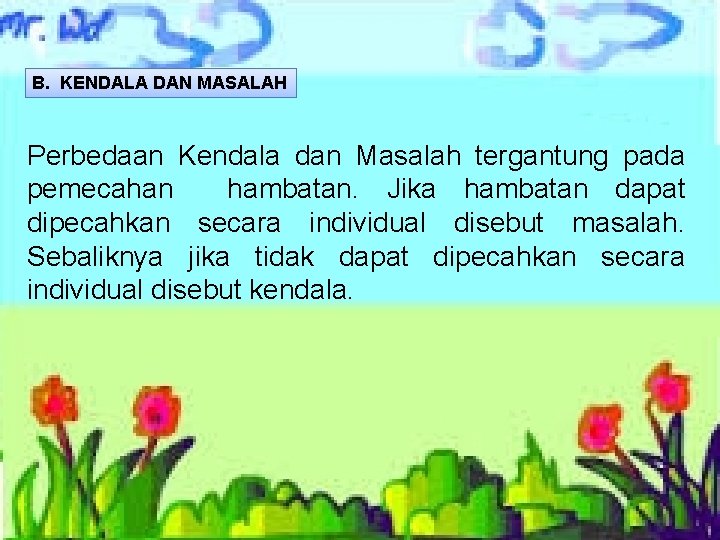 B. KENDALA DAN MASALAH Perbedaan Kendala dan Masalah tergantung pada pemecahan hambatan. Jika hambatan
