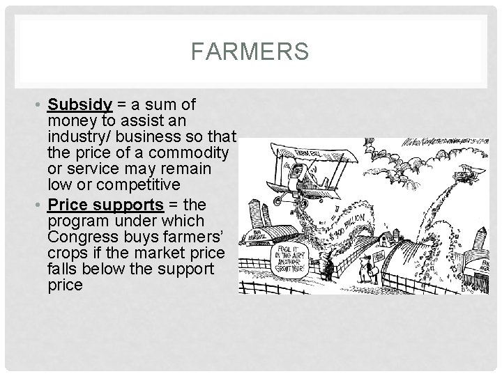 FARMERS • Subsidy = a sum of money to assist an industry/ business so