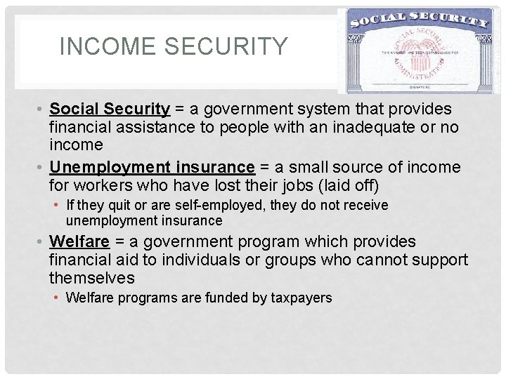 INCOME SECURITY • Social Security = a government system that provides financial assistance to