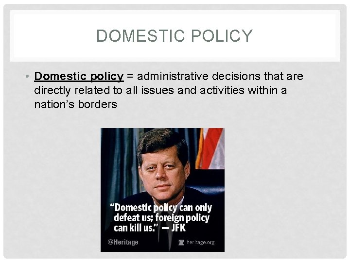 DOMESTIC POLICY • Domestic policy = administrative decisions that are directly related to all