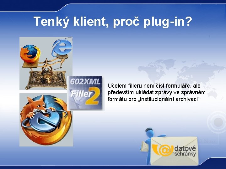 Tenký klient, proč plug-in? Účelem filleru není číst formuláře, ale především ukládat zprávy ve