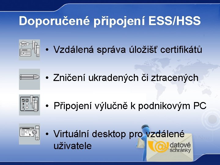 Doporučené připojení ESS/HSS • Vzdálená správa úložišť certifikátů • Zničení ukradených či ztracených •