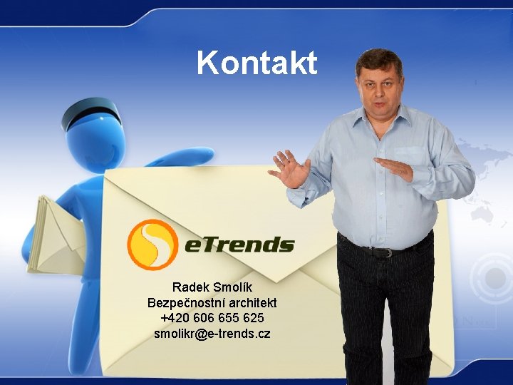 Kontakt Radek Smolík Bezpečnostní architekt +420 606 655 625 smolikr@e-trends. cz 