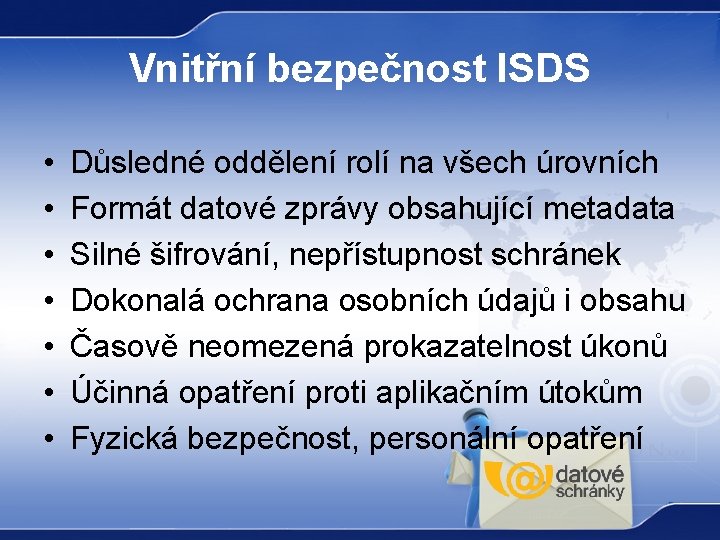 Vnitřní bezpečnost ISDS • • Důsledné oddělení rolí na všech úrovních Formát datové zprávy