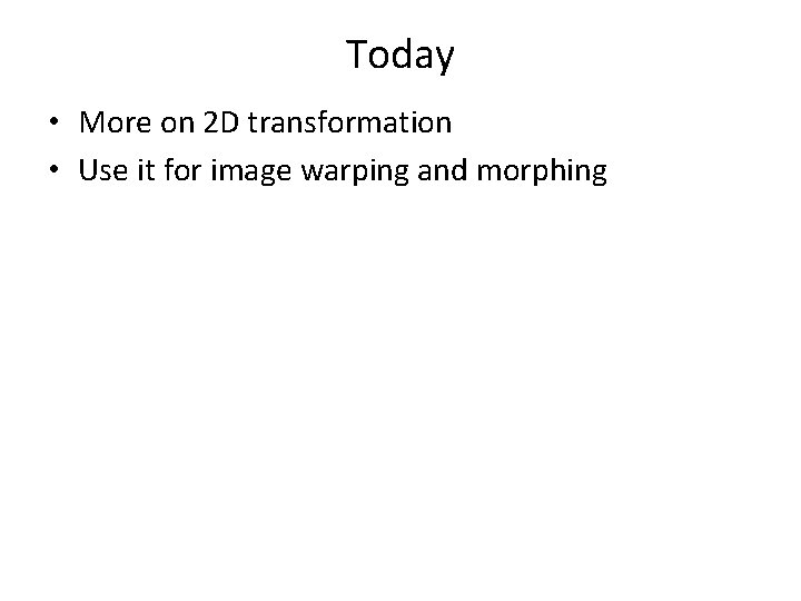 Today • More on 2 D transformation • Use it for image warping and