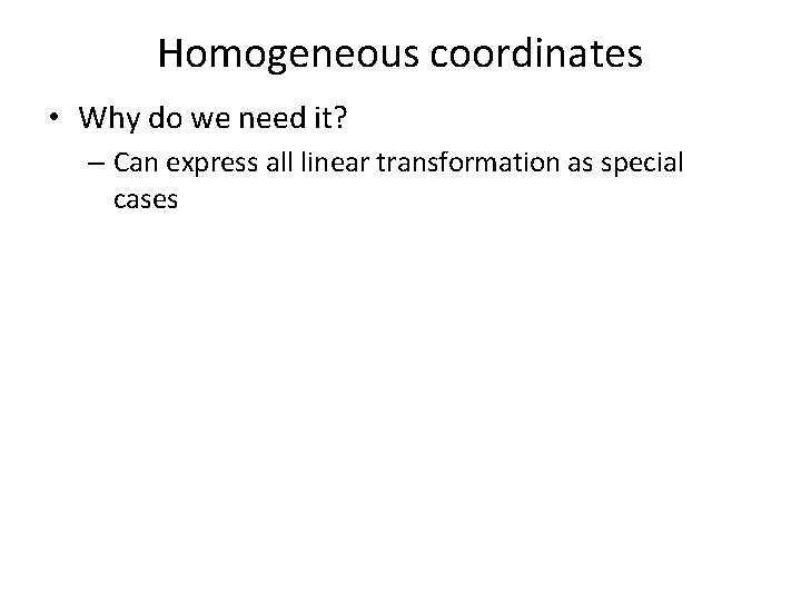 Homogeneous coordinates • Why do we need it? – Can express all linear transformation