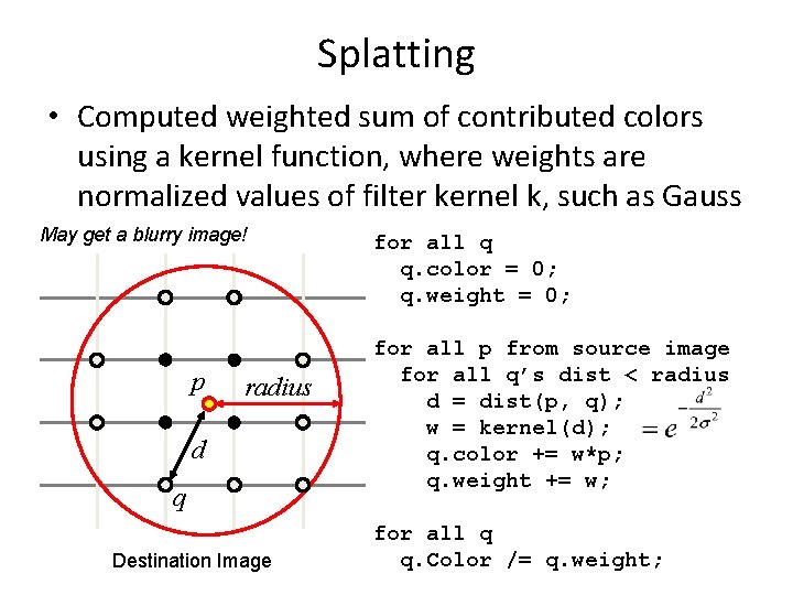 Splatting • Computed weighted sum of contributed colors using a kernel function, where weights
