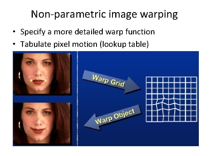 Non-parametric image warping • Specify a more detailed warp function • Tabulate pixel motion