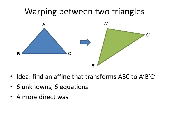 Warping between two triangles A’ A C’ B C B’ • Idea: find an