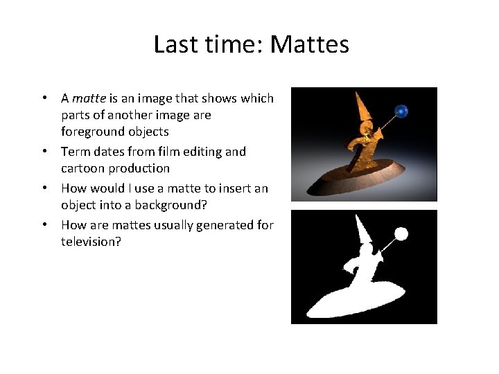 Last time: Mattes • A matte is an image that shows which parts of