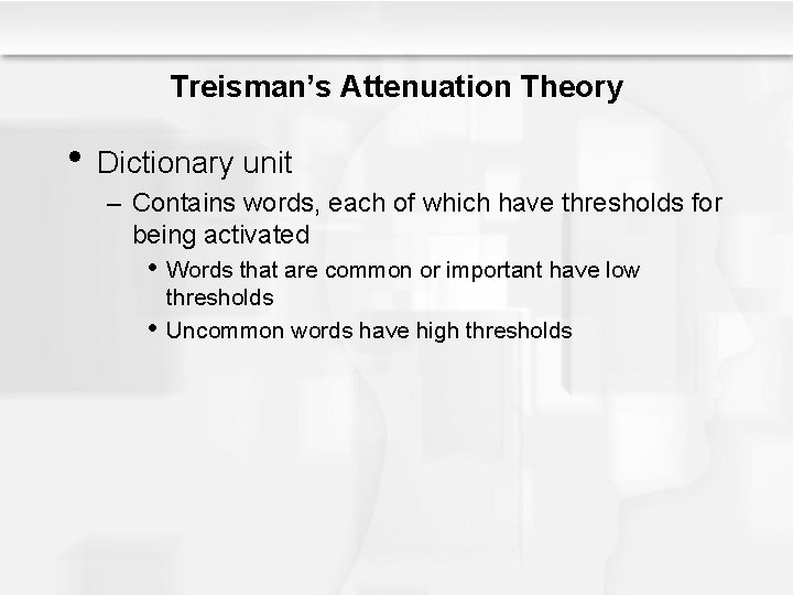 Treisman’s Attenuation Theory • Dictionary unit – Contains words, each of which have thresholds