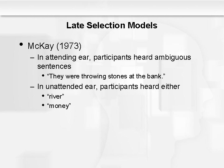 Late Selection Models • Mc. Kay (1973) – In attending ear, participants heard ambiguous