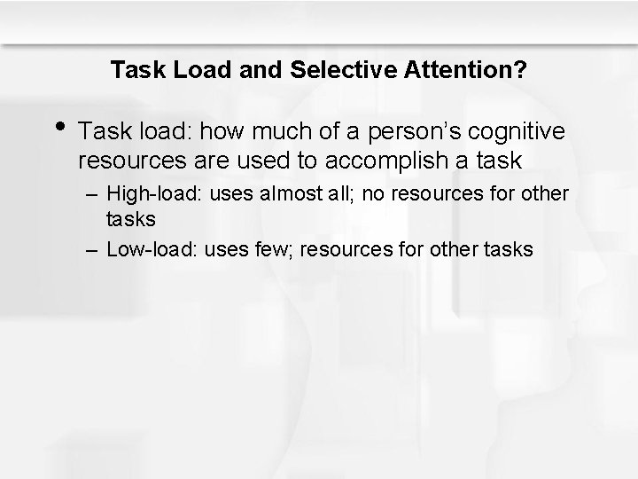 Task Load and Selective Attention? • Task load: how much of a person’s cognitive