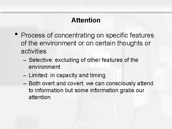 Attention • Process of concentrating on specific features of the environment or on certain