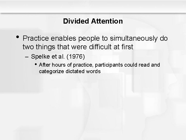 Divided Attention • Practice enables people to simultaneously do two things that were difficult