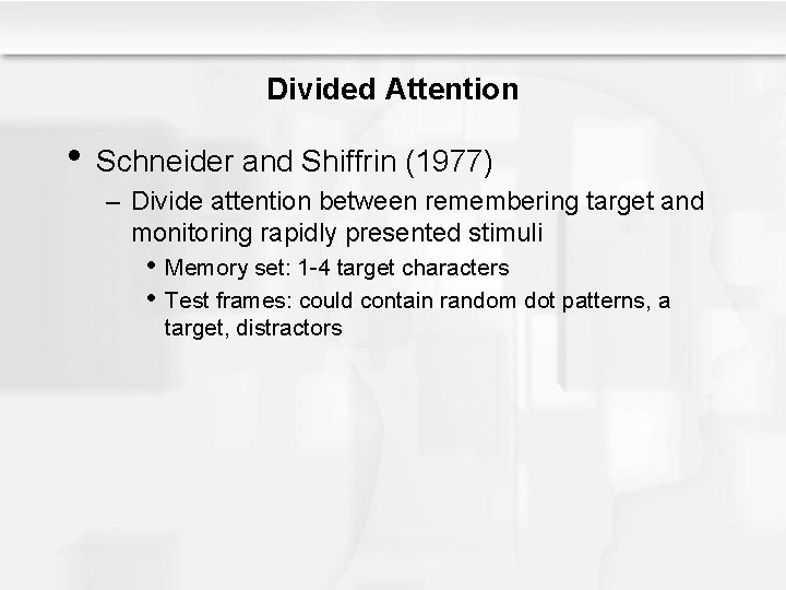 Divided Attention • Schneider and Shiffrin (1977) – Divide attention between remembering target and
