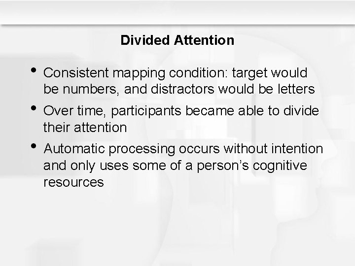 Divided Attention • Consistent mapping condition: target would be numbers, and distractors would be