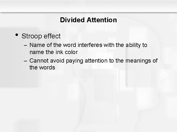 Divided Attention • Stroop effect – Name of the word interferes with the ability