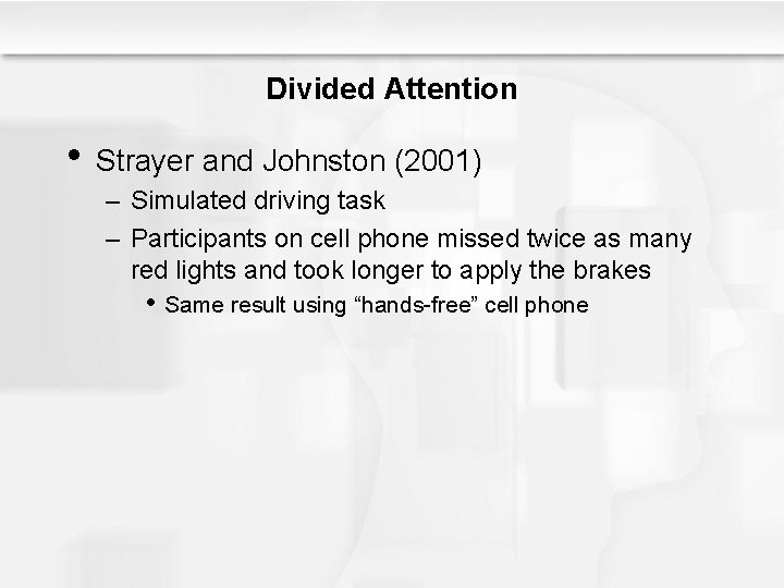 Divided Attention • Strayer and Johnston (2001) – Simulated driving task – Participants on