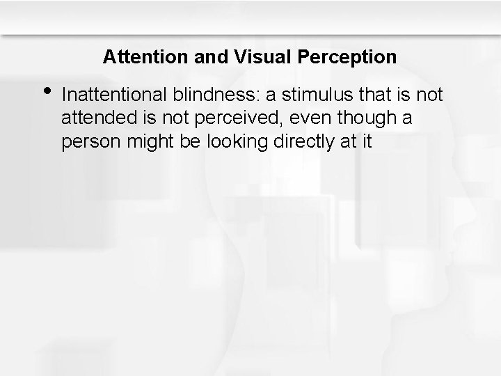 Attention and Visual Perception • Inattentional blindness: a stimulus that is not attended is