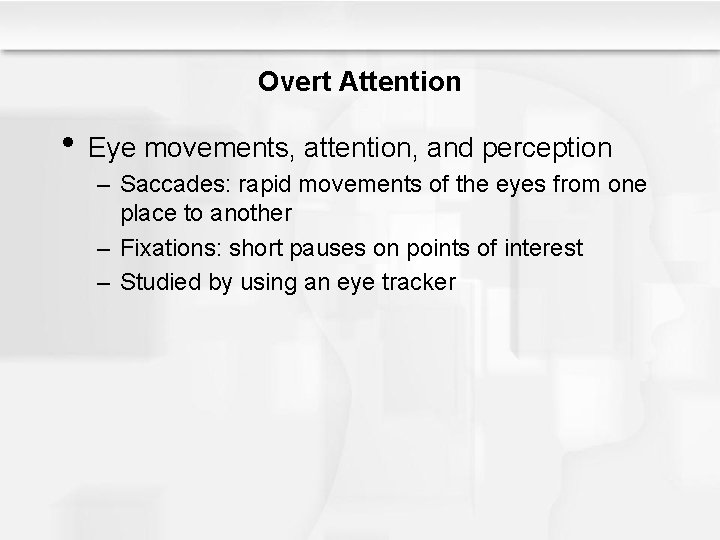 Overt Attention • Eye movements, attention, and perception – Saccades: rapid movements of the