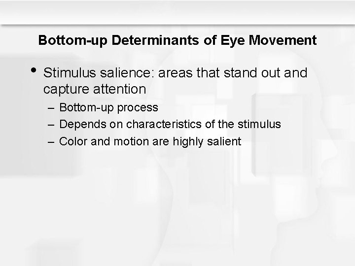 Bottom-up Determinants of Eye Movement • Stimulus salience: areas that stand out and capture