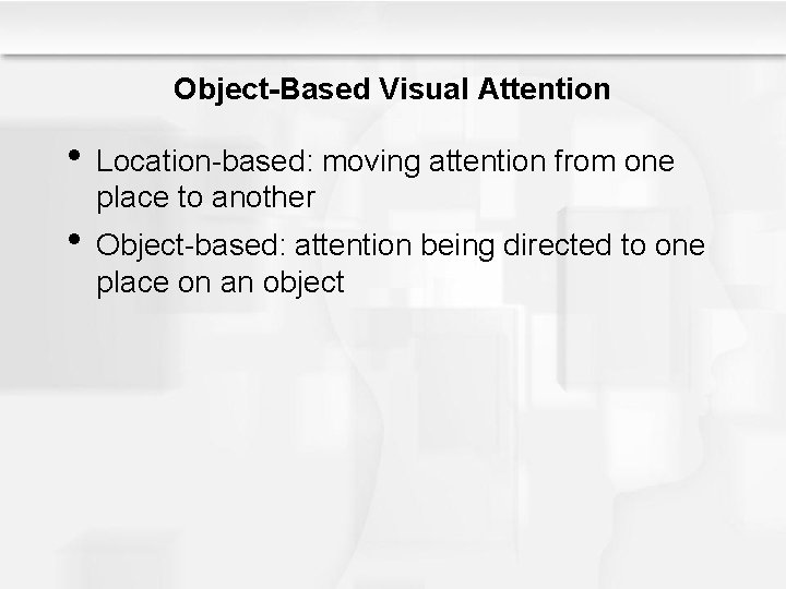 Object-Based Visual Attention • Location-based: moving attention from one place to another • Object-based: