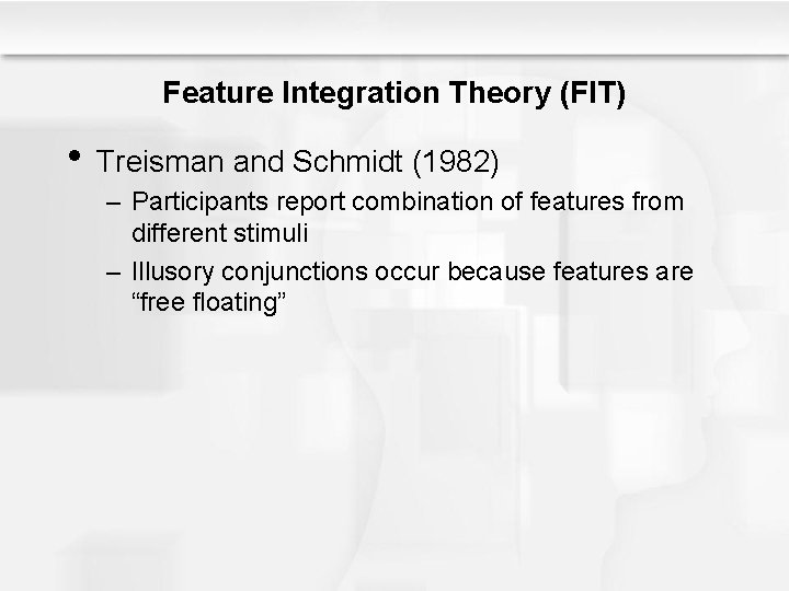 Feature Integration Theory (FIT) • Treisman and Schmidt (1982) – Participants report combination of