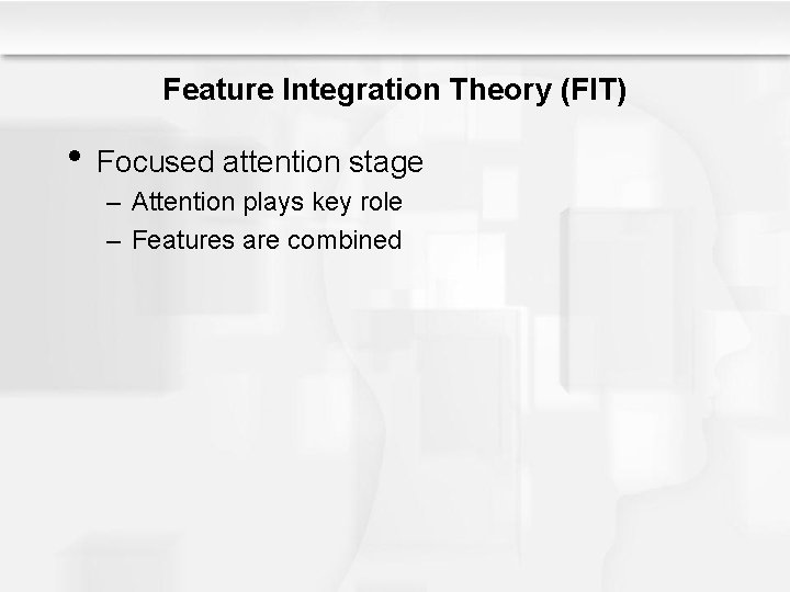 Feature Integration Theory (FIT) • Focused attention stage – Attention plays key role –