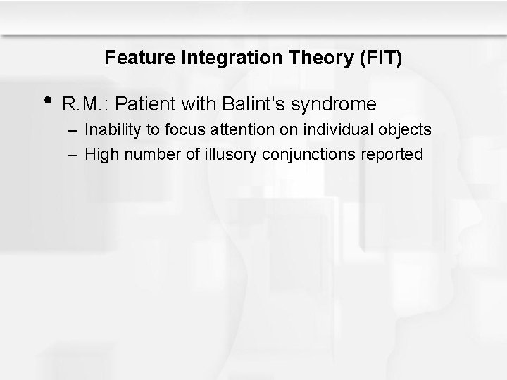 Feature Integration Theory (FIT) • R. M. : Patient with Balint’s syndrome – Inability