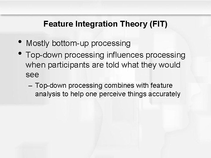 Feature Integration Theory (FIT) • Mostly bottom-up processing • Top-down processing influences processing when