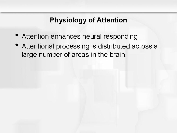 Physiology of Attention • Attention enhances neural responding • Attentional processing is distributed across