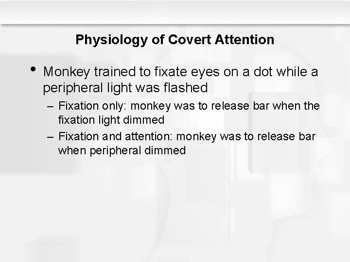 Physiology of Covert Attention • Monkey trained to fixate eyes on a dot while