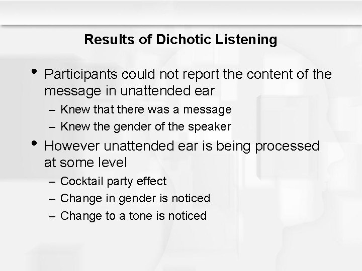 Results of Dichotic Listening • Participants could not report the content of the message