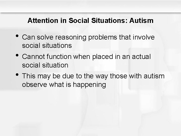 Attention in Social Situations: Autism • Can solve reasoning problems that involve social situations