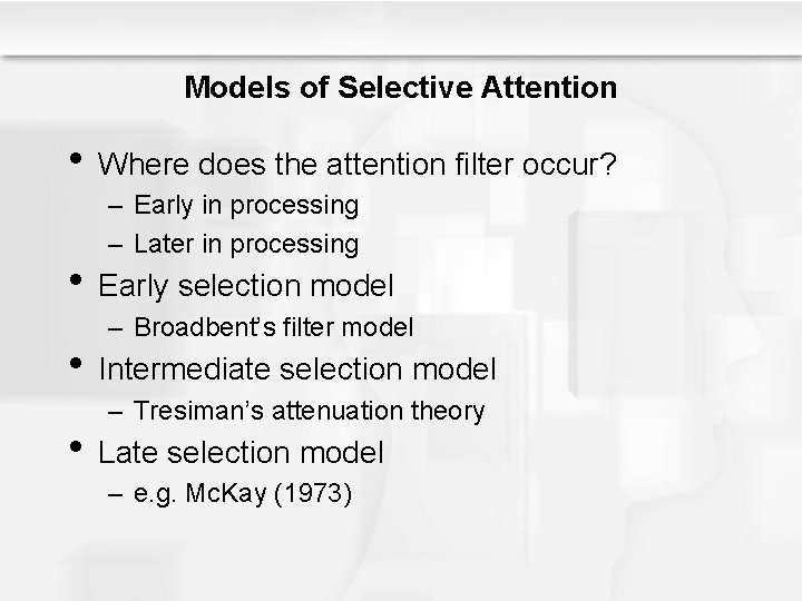 Models of Selective Attention • Where does the attention filter occur? – Early in