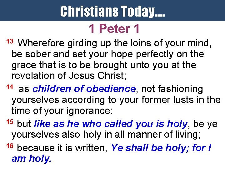 Christians Today. . 1 Peter 1 Wherefore girding up the loins of your mind,